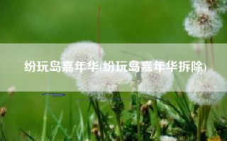 纷玩岛嘉年华(纷玩岛嘉年华拆除)
