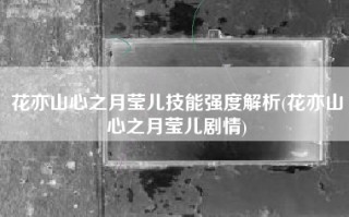 花亦山心之月莹儿技能强度解析(花亦山心之月莹儿剧情)