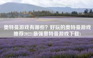 奥特曼游戏有哪些？好玩的奥特曼游戏推荐2022(最强奥特曼游戏下载)