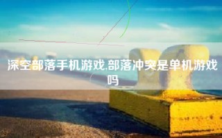 深空部落手机游戏,部落冲突是单机游戏吗