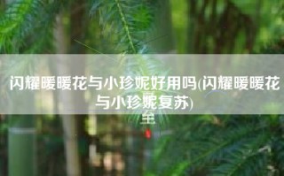 闪耀暖暖花与小珍妮好用吗(闪耀暖暖花与小珍妮复苏)