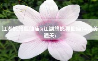 江湖悠悠狐仙庙3(江湖悠悠狐仙庙3-6完美通关)