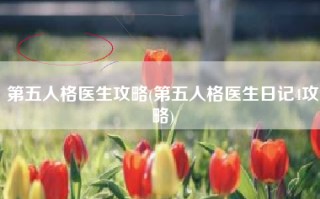 第五人格医生攻略(第五人格医生日记4攻略)