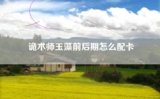 诡术师玉藻前后期怎么配卡