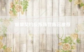 联盟契约反叛阵营阵容推荐