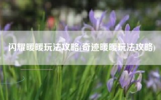 闪耀暖暖玩法攻略(奇迹暖暖玩法攻略)