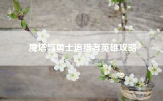 魔塔与勇士追猎者英雄攻略
