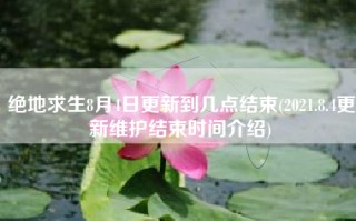 绝地求生8月4日更新到几点结束(2021.8.4更新维护结束时间介绍)