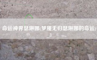 命运神界瑟琳娜(梦魇无归瑟琳娜的命运)_3