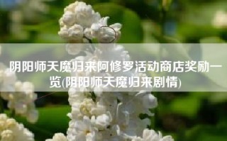 阴阳师天魔归来阿修罗活动商店奖励一览(阴阳师天魔归来剧情)