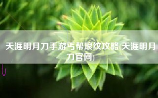 天涯明月刀手游丐帮琅纹攻略(天涯明月刀官网)