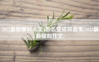 2022最新模拟人生4怎么变成吸血鬼(2022最新模拟作文)