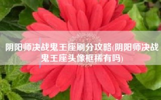 阴阳师决战鬼王座刷分攻略(阴阳师决战鬼王座头像框稀有吗)