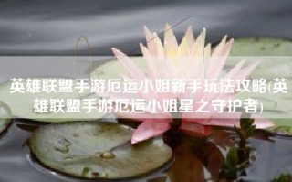 英雄联盟手游厄运小姐新手玩法攻略(英雄联盟手游厄运小姐星之守护者)