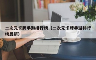 二次元卡牌手游排行榜（二次元卡牌手游排行榜最新）