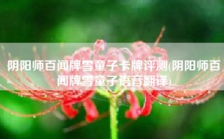 阴阳师百闻牌雪童子卡牌评测(阴阳师百闻牌雪童子语音翻译)