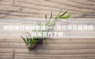 阴阳师百闻牌秘闻2—4(阴阳师百闻牌网易版官方下载)