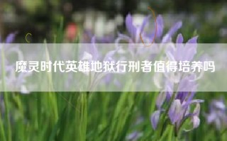 魔灵时代英雄地狱行刑者值得培养吗