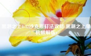 黑潮之上4-12沙克斯打法攻略(黑潮之上单机破解版)