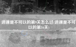 逃课是不可以的第9关怎么过(逃课是不可以的第16关)