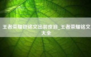王者荣耀铠铭文出装夜泪_王者荣耀铭文大全