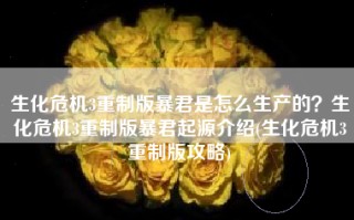 生化危机3重制版暴君是怎么生产的？生化危机3重制版暴君起源介绍(生化危机3重制版攻略)