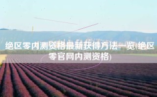 绝区零内测资格最新获得方法一览(绝区零官网内测资格)