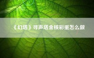 《幻塔》寻声塔金核彩蛋怎么做