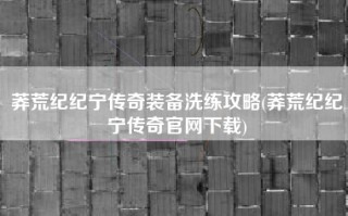 莽荒纪纪宁传奇装备洗练攻略(莽荒纪纪宁传奇官网下载)