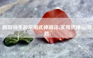 阴阳师手游常用式神简评(实用式神tips攻略)