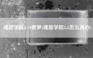 魂器学院3-10噩梦(魂器学院3-5怎么满心)