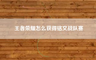 王者荣耀怎么获得铭文战队赛