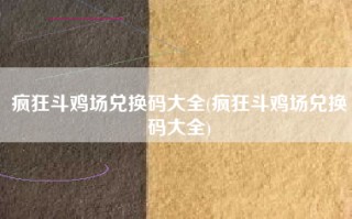 疯狂斗鸡场兑换码大全(疯狂斗鸡场兑换码大全)