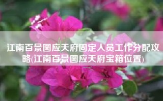 江南百景图应天府固定人员工作分配攻略(江南百景图应天府宝箱位置)