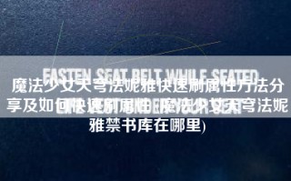 魔法少女天穹法妮雅快速刷属性方法分享及如何快速刷属性 (魔法少女天穹法妮雅禁书库在哪里)