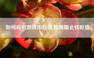 如何应对游戏币贬值,如何阻止钱贬值