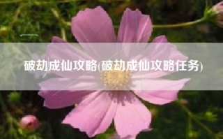 破劫成仙攻略(破劫成仙攻略任务)