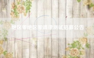 绝区零绝区零调律测试招募公告
