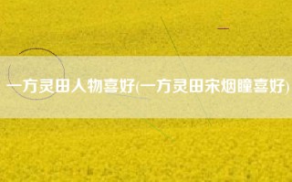 一方灵田人物喜好(一方灵田宋烟瞳喜好)
