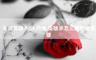 手游英雄杀2人开黑,英雄杀怎么刷四星英雄