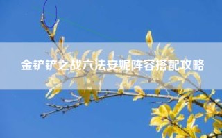 金铲铲之战六法安妮阵容搭配攻略