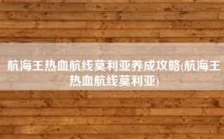 航海王热血航线莫利亚养成攻略(航海王热血航线莫利亚)