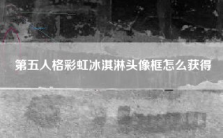第五人格彩虹冰淇淋头像框怎么获得