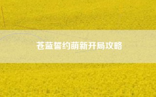 苍蓝誓约萌新开局攻略