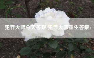犯罪大师今天答案(犯罪大师重生答案)