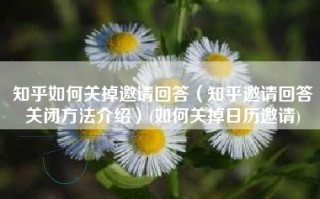 知乎如何关掉邀请回答（知乎邀请回答关闭方法介绍）(如何关掉日历邀请)