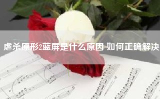 虐杀原形2蓝屏是什么原因 如何正确解决