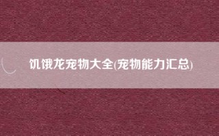 饥饿龙宠物大全(宠物能力汇总)