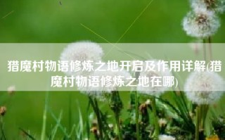 猎魔村物语修炼之地开启及作用详解(猎魔村物语修炼之地在哪)