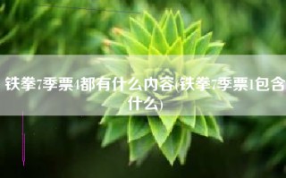 铁拳7季票4都有什么内容(铁拳7季票1包含什么)